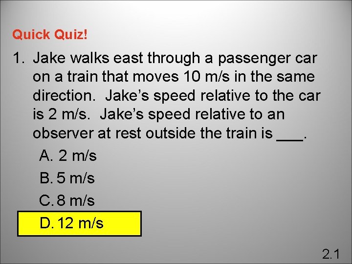 Quick Quiz! 1. Jake walks east through a passenger car on a train that