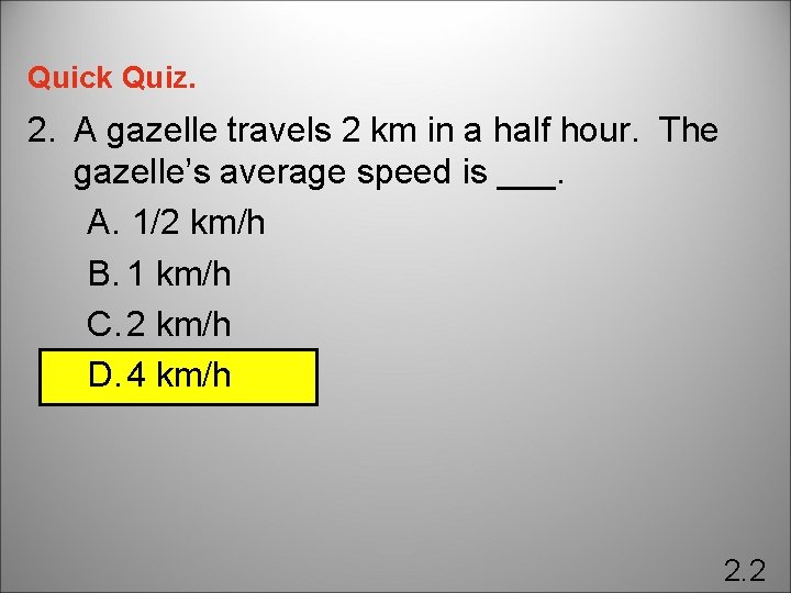 Quick Quiz. 2. A gazelle travels 2 km in a half hour. The gazelle’s