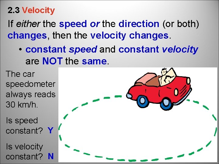 2. 3 Velocity If either the speed or the direction (or both) changes, then