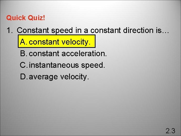 Quick Quiz! 1. Constant speed in a constant direction is… A. constant velocity. B.