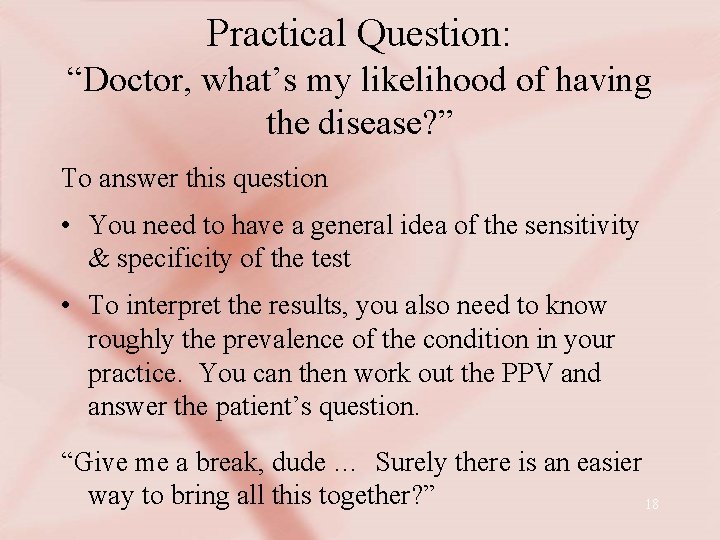 Practical Question: “Doctor, what’s my likelihood of having the disease? ” To answer this