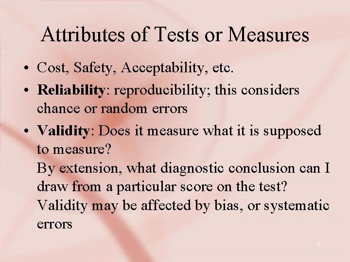 Attributes of Tests or Measures • Cost, Safety, Acceptability, etc. • Reliability: reproducibility; this