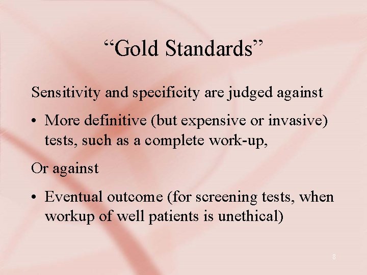 “Gold Standards” Sensitivity and specificity are judged against • More definitive (but expensive or