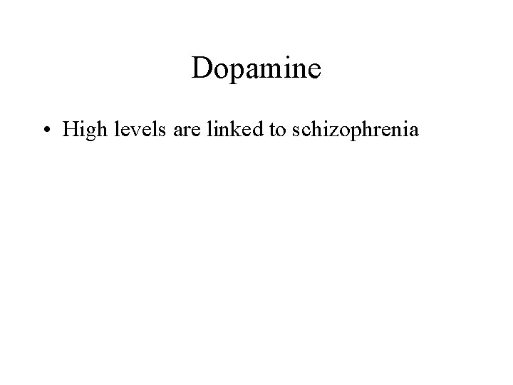 Dopamine • High levels are linked to schizophrenia 