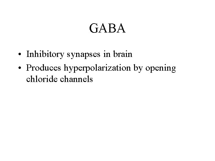 GABA • Inhibitory synapses in brain • Produces hyperpolarization by opening chloride channels 