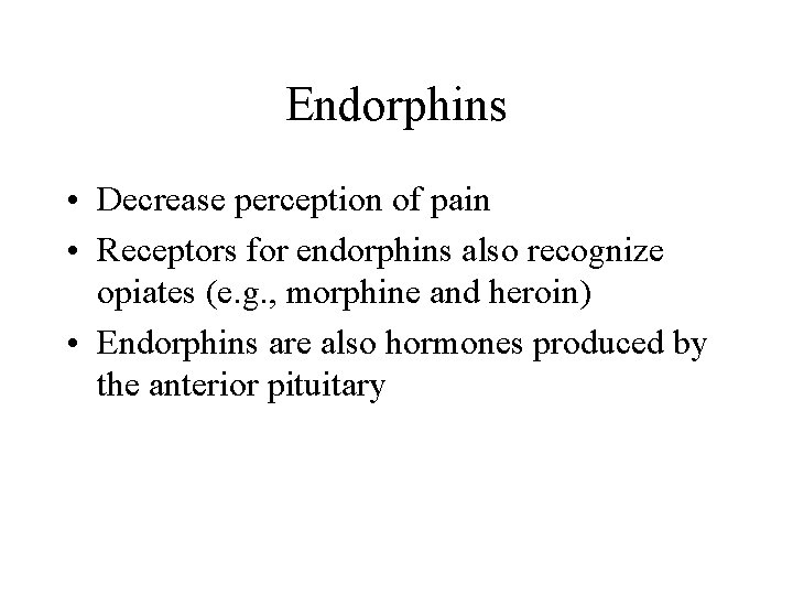 Endorphins • Decrease perception of pain • Receptors for endorphins also recognize opiates (e.