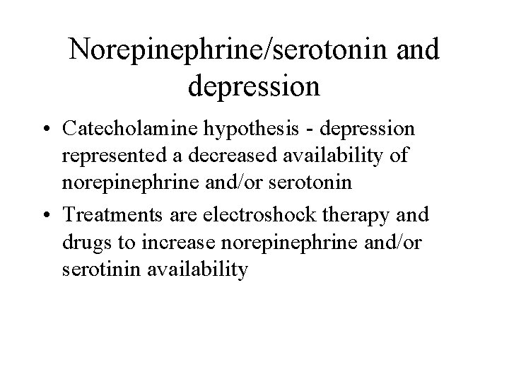 Norepinephrine/serotonin and depression • Catecholamine hypothesis - depression represented a decreased availability of norepinephrine