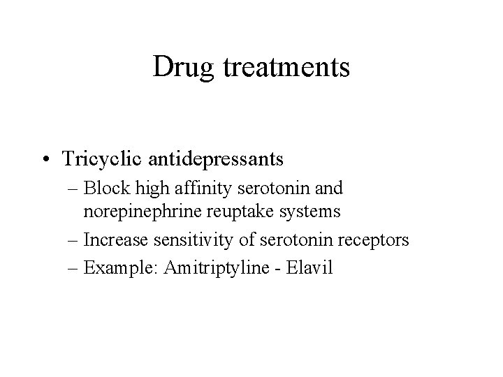 Drug treatments • Tricyclic antidepressants – Block high affinity serotonin and norepinephrine reuptake systems