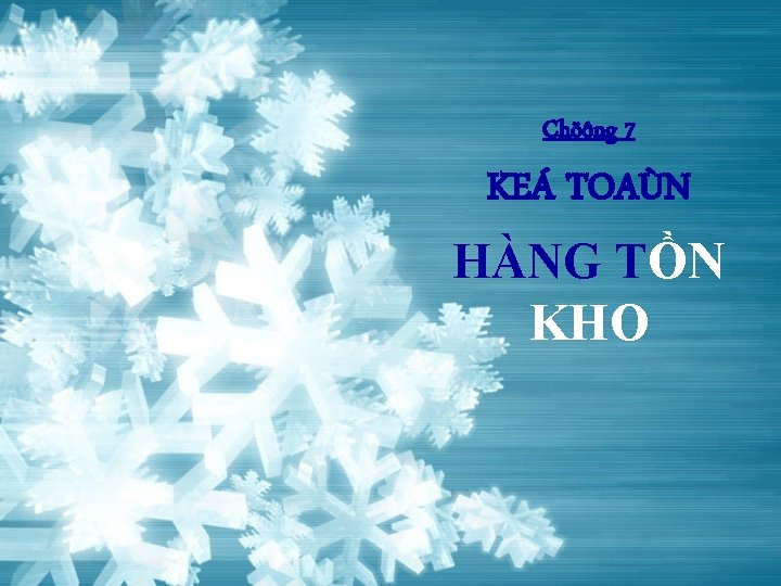Chöông 7 KEÁ TOAÙN HÀNG TỒN KHO 