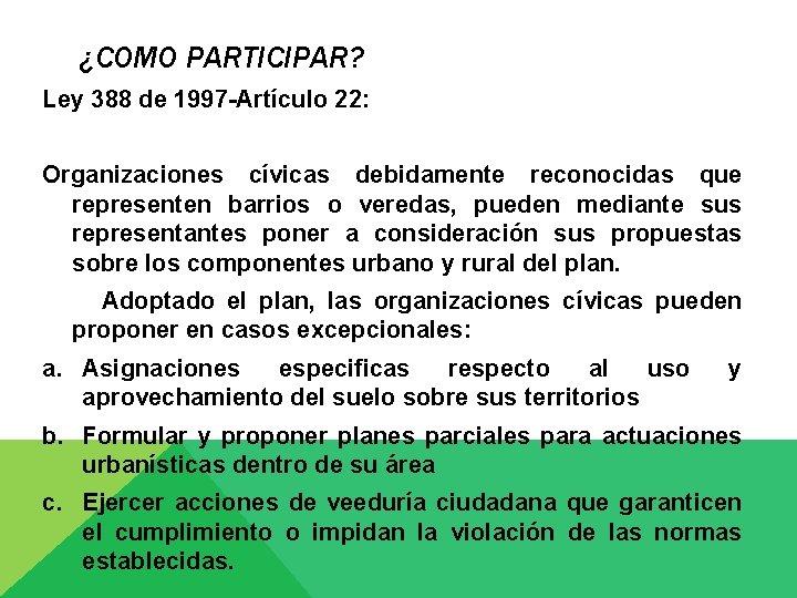 ¿COMO PARTICIPAR? Ley 388 de 1997 -Artículo 22: Organizaciones cívicas debidamente reconocidas que representen