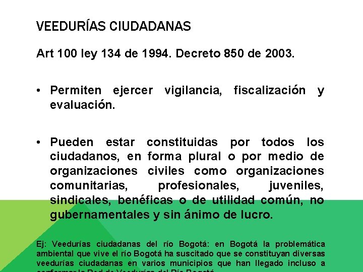 VEEDURÍAS CIUDADANAS Art 100 ley 134 de 1994. Decreto 850 de 2003. • Permiten