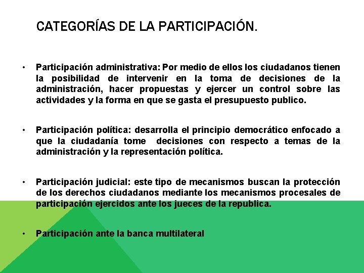 CATEGORÍAS DE LA PARTICIPACIÓN. • Participación administrativa: Por medio de ellos ciudadanos tienen la