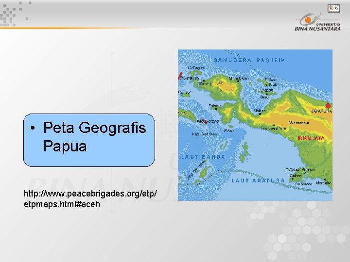  • Peta Geografis Papua http: //www. peacebrigades. org/etp/ etpmaps. html#aceh 