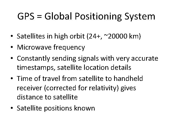 GPS = Global Positioning System • Satellites in high orbit (24+, ~20000 km) •