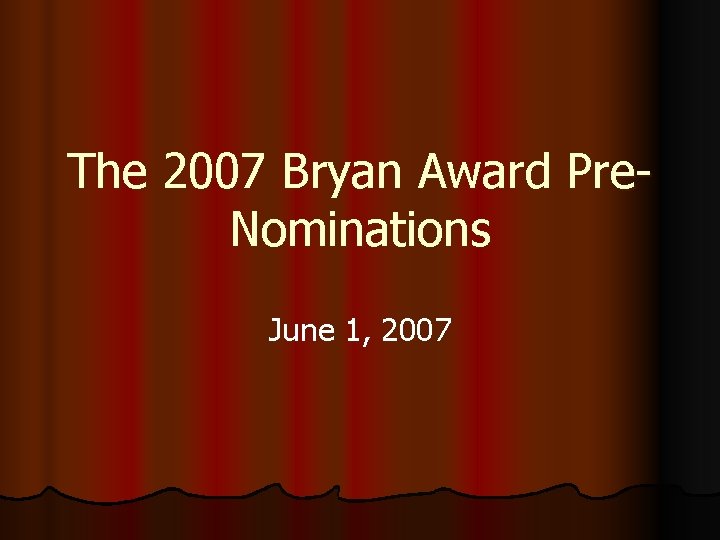 The 2007 Bryan Award Pre. Nominations June 1, 2007 