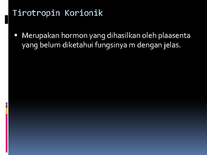 Tirotropin Korionik Merupakan hormon yang dihasilkan oleh plaasenta yang belum diketahui fungsinya m dengan