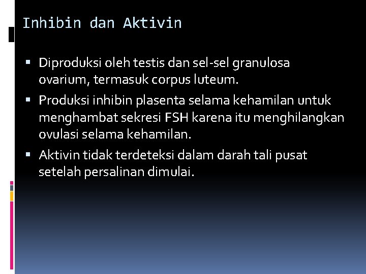 Inhibin dan Aktivin Diproduksi oleh testis dan sel-sel granulosa ovarium, termasuk corpus luteum. Produksi