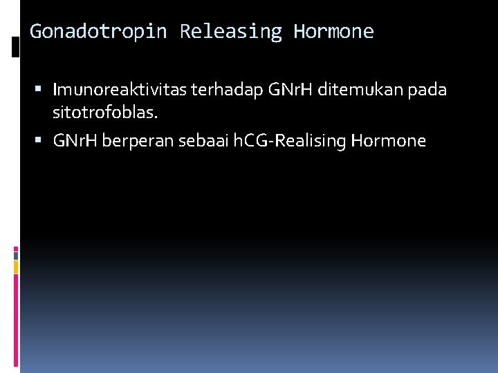 Gonadotropin Releasing Hormone Imunoreaktivitas terhadap GNr. H ditemukan pada sitotrofoblas. GNr. H berperan sebaai