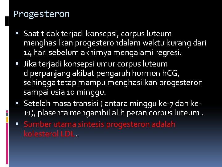 Progesteron Saat tidak terjadi konsepsi, corpus luteum menghasilkan progesterondalam waktu kurang dari 14 hari