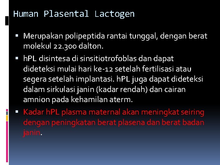 Human Plasental Lactogen Merupakan polipeptida rantai tunggal, dengan berat molekul 22. 300 dalton. h.