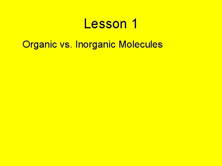 Lesson 1 Organic vs. Inorganic Molecules 