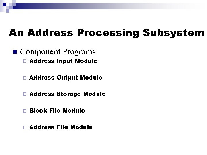 An Address Processing Subsystem n Component Programs ¨ Address Input Module ¨ Address Output