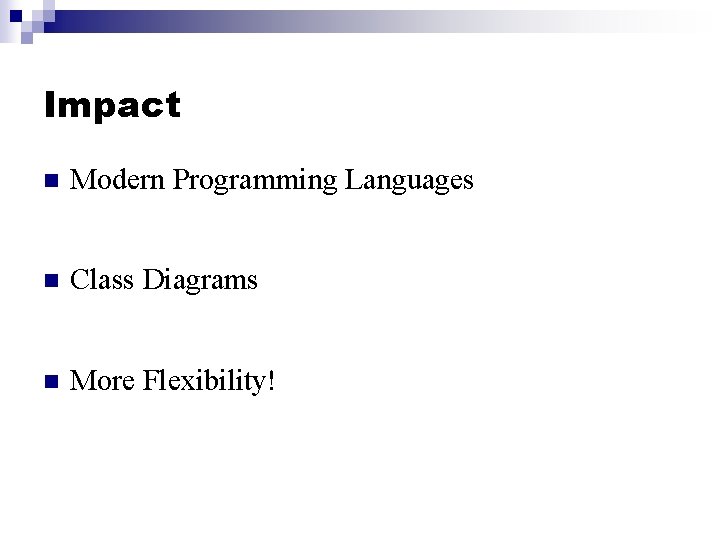 Impact n Modern Programming Languages n Class Diagrams n More Flexibility! 