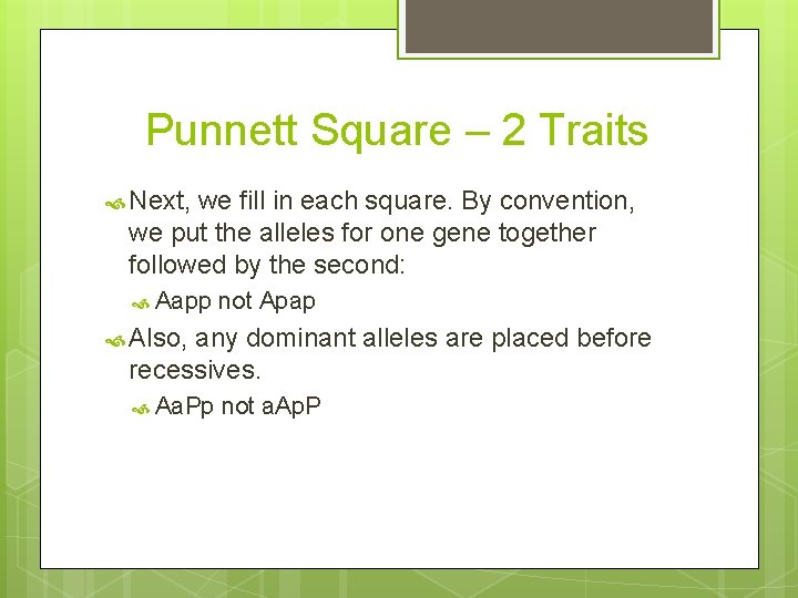 Punnett Square – 2 Traits Next, we fill in each square. By convention, we