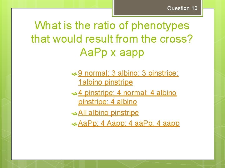 Question 10 What is the ratio of phenotypes that would result from the cross?