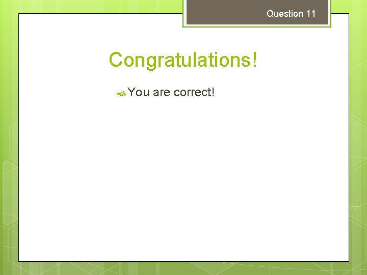 Question 11 Congratulations! You are correct! 