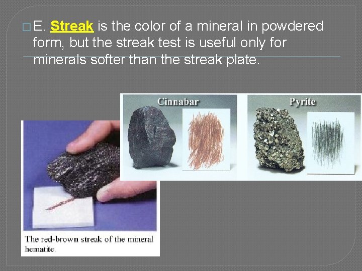 � E. Streak is the color of a mineral in powdered form, but the