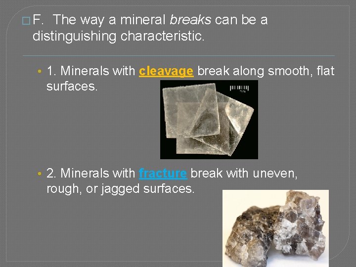 � F. The way a mineral breaks can be a distinguishing characteristic. • 1.