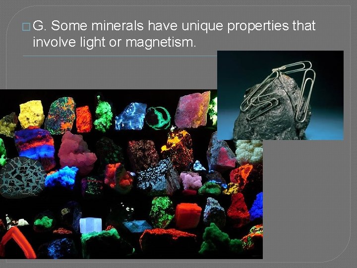 � G. Some minerals have unique properties that involve light or magnetism. 