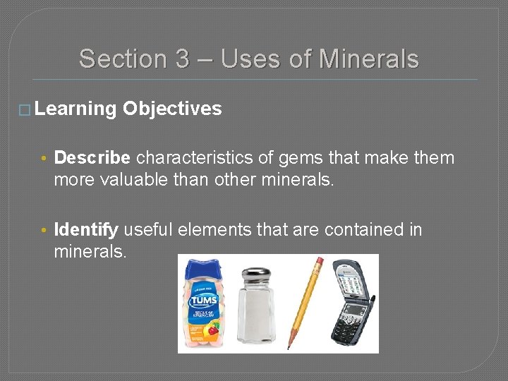 Section 3 – Uses of Minerals � Learning Objectives • Describe characteristics of gems