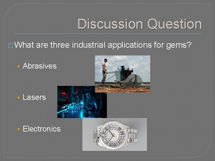 Discussion Question � What are three industrial applications for gems? • Abrasives • Lasers