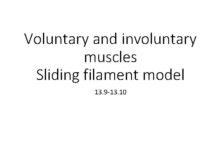 Voluntary and involuntary muscles Sliding filament model 13. 9 -13. 10 
