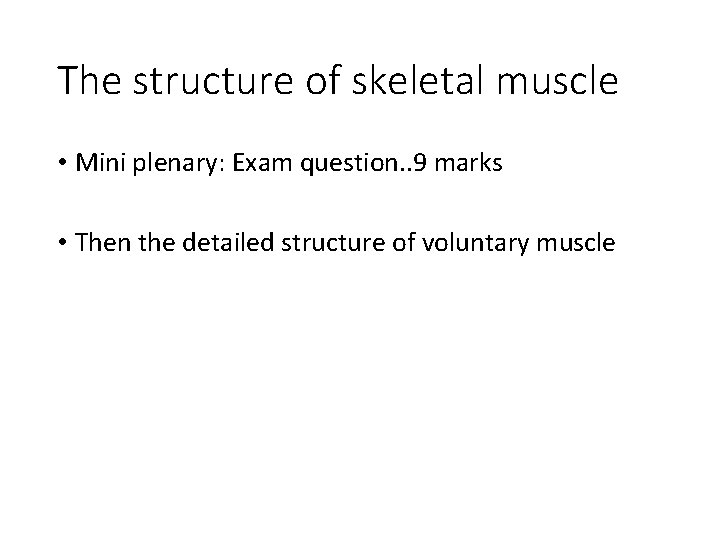 The structure of skeletal muscle • Mini plenary: Exam question. . 9 marks •