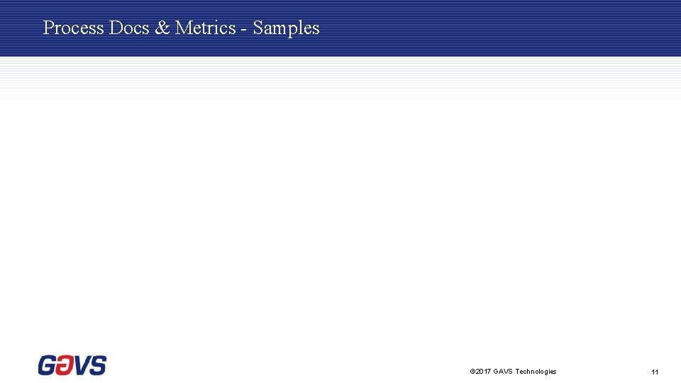 Process Docs & Metrics - Samples © 2017 GAVS Technologies 11 