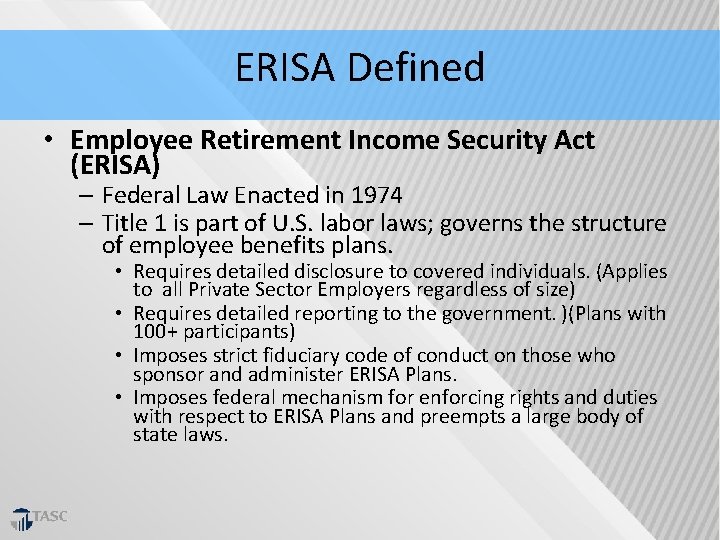 ERISA Defined • Employee Retirement Income Security Act (ERISA) – Federal Law Enacted in