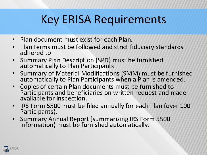 Key ERISA Requirements • Plan document must exist for each Plan. • Plan terms