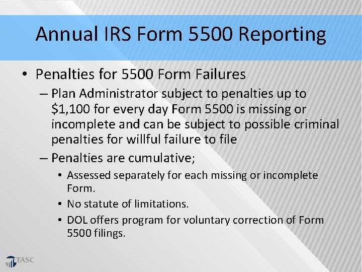 Annual IRS Form 5500 Reporting • Penalties for 5500 Form Failures – Plan Administrator