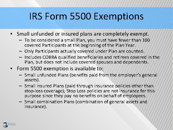 IRS Form 5500 Exemptions • Small unfunded or insured plans are completely exempt. –