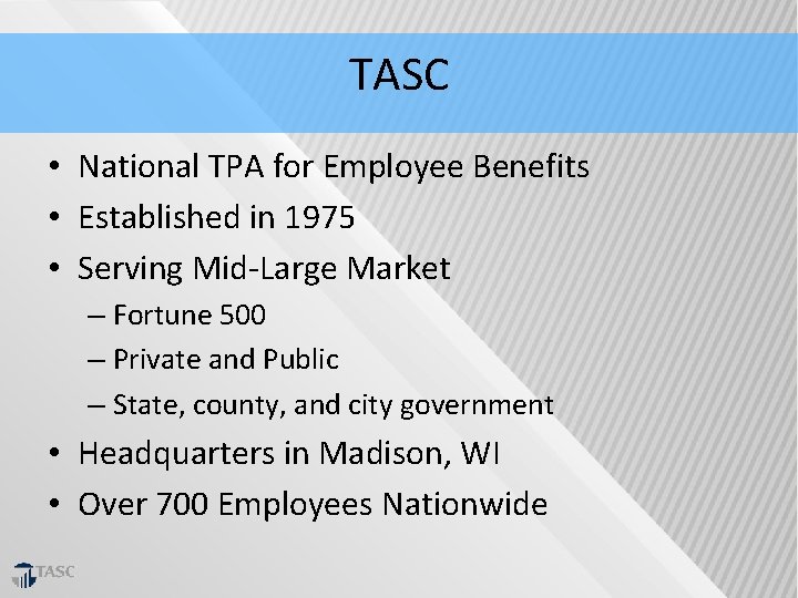 TASC • National TPA for Employee Benefits • Established in 1975 • Serving Mid‐Large