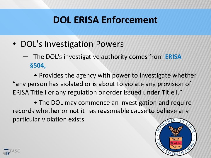 DOL ERISA Enforcement • DOL's Investigation Powers – The DOL's investigative authority comes from