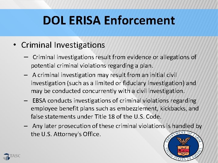 DOL ERISA Enforcement • Criminal Investigations – Criminal investigations result from evidence or allegations