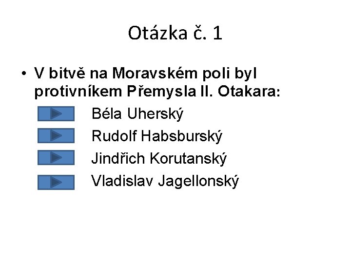 Otázka č. 1 • V bitvě na Moravském poli byl protivníkem Přemysla II. Otakara: