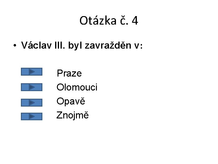 Otázka č. 4 • Václav III. byl zavražděn v: Praze Olomouci Opavě Znojmě 