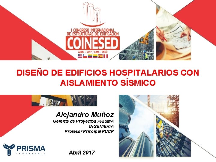 DISEÑO DE EDIFICIOS HOSPITALARIOS CON AISLAMIENTO SÍSMICO Alejandro Muñoz Gerente de Proyectos PRISMA INGENIERIA