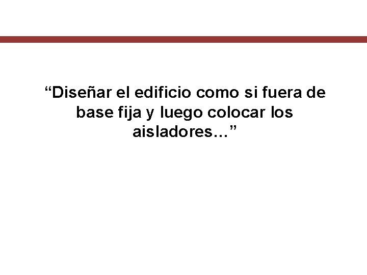 “Diseñar el edificio como si fuera de base fija y luego colocar los aisladores…”