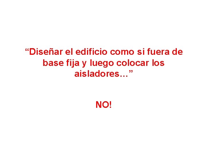 “Diseñar el edificio como si fuera de base fija y luego colocar los aisladores…”